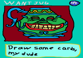 SPL WANT JUG Draw some carls, my dude