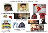 Hispanic woke boy starter pack 12 DE OCTUBRE #NADAQUECELEBRAR AMÉRICANO FUE DESCUBIERTA FUE INVADIDA Y SAQUEADA him his profile picture t DE LAN M NADA QUE FESTEJAR MALDITOS ESPAÑOLESI DEVUELVAN EL ORO SOLO SAQUEARON Y VIOLARON MATARON A TODOS MIS ANTEPASADOSr GENOCDAS return the gold that was stolen 12 be artubre be 1402 STENGOIMMEHOSARUMENIRS between 15-25 years the indigenous were peaceful
