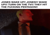 JONES WAKE UP! JONES!! WAKE UP!! TURN ON THE TV!! THEY HIT THE F------ PENTAGON!!