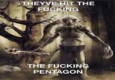 THEYVE HIT THE F------ THE F------ PENTAGON