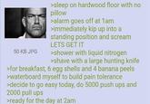 >sleep on hardwood floor with no pillow >alarm goes off at 1am >immediately kip up into a standing position and scream LETS GET IT 50 KB JPG >shower with liquid nitrogen >shave with a large hunting knife >for breakfast, 6 egg shells and 4 banana peels >waterboard myself to build pain tolerance >decide to go easy today, do 5000 push ups and 2000 pull ups >ready for the day at 2am