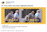 snopes.com ... @snopes X This video has been digitally altered. FAKE REAL snopes.com Is Bill Gates Transitioning from Man to Woman? Videos can be deceiving. 12:20 PM · May 25, 2021 · Agorapulse app