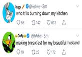 bugs / who tf is burning down my kitchen @bugsbunny · 3m 56 27 142 O 632 @daffyduck · 5m making breakfast for my beautiful husband Daffys ... 19 27 23 O 172 >