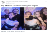 crazy ass moments in american politics @ampol_moment Rep. Madison Cawthorn rocking that lingerie. 6:40 PM · Apr 22, 2022 · Twitter for iPhone