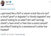 karl :) @KarlJacobs_ ... Replying to @quackity4k u got boxed like a fish? ur wiener is built like a tic tac? ur short? grow? ur dogwater? ur literally dogwater? any askers? looking for an asker? did i ask? earnings check? u have none? ur freer than a costco sample? any drillers? looking for a wambulance? a dollar tree headset? 3:26 PM · Jan 19, 2021 · Twitter Web App