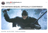 AshleyITheBatFamily @TheBat_Family ... THE BATMAN SEQUEL OFFICIALLY CONFIRMED! Let's F------ Goooooooo00000000000000000 8:24 PM · Apr 26, 2022 · Twitter for Android