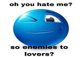 oh you hate me? so enemies to lovers?