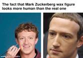 The fact that Mark Zuckerberg wax figure looks more human than the real one made with mematic