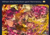 When the function got Hennessy