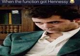 When the function got Hennessy RAILA @goodfellas.feels