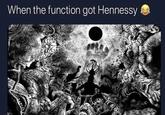 When the function got Hennessy