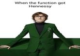 When the function got Hennessy