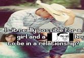Is it really possible for a girl and a boy to be in a relationship?