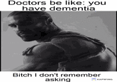 Doctors be like: you have dementia Bitch I don't remember asking KAPWING