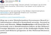 *** Nina Jankowicz @wiczipedia Cat's out of the bag: here's what I've been up to the past two months, and why I've been a bit quiet on here. Honored to be serving in the Biden Administration @DHSgov and helping shape our counter- disinformation efforts. politico.com/newsletters/pl... ding up a new Disinformation Governance Board to information related to homeland security, focused sj tion and Russia. Nina Jankowicz will head the bo reviously was a disinformation fellow at the Wilson Foreign Ministry as part of the Fulbright Public Polic ussia and Belarus programs at the National Democra pman)