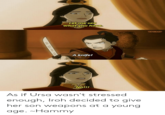Let me see what you have. A knife! No!!! As if Ursa wasn't stressed enough, Iroh decided to give her son weapons at a young age. ~Hammy THE WE U TPGMP