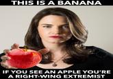 THIS IS A BANANA IF YOU SEE AN APPLE YOU'RE A RIGHT-WING EXTREMIST RA OLD M EMES