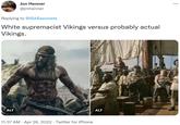 Jon Henner @jmhenner Replying to @ISASaxonists White supremacist Vikings versus probably actual Vikings. ALT ALT 11:37 AM - Apr 26, 2022 - Twitter for iPhone M