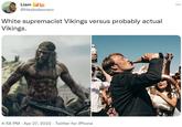 Liam @Hezbolsonaro White supremacist Vikings versus probably actual Vikings. 4:58 PM Apr 27, 2022 · Twitter for iPhone