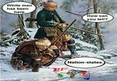 White man has been here. 800 How can you tell? Nation-states.