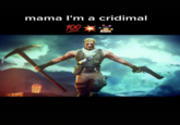 mama l'm a cridimal 100