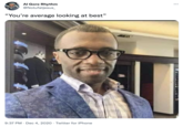 AI Gore Rhythm @Notufatjesus_ "You're average looking at best" 99 9:37 PM · Dec 4, 2020 Twitter for iPhone