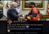 9A AR *** Christian Smalls @Shut_downAmazon LAC Just met the President lol he said I got him in trouble goooooo0000ood @amazonlabor 12:24 PM · 05 May 22 · Twitter for iPhone