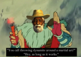"You call throwing dynamite around a martial art?" "Hey, as long as it works."