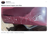 Sarah K. @SarahKomedy Metal band logos are like 9:01 PM · May 7, 2022 · Twitter for iPhone
