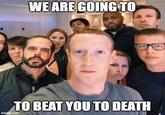 WE ARE GOING TO TO BEAT YOU TO DEATH imgfilip.com