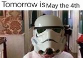Tomorrow isMay the 4th