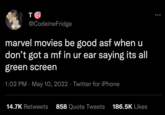 @CodeineFridge marvel movies be good asf when u don't got a mf in ur ear saying its all green screen 1:02 PM · May 10, 2022 · Twitter for iPhone 14.7K Retweets 858 Quote Tweets 186.5K Likes
