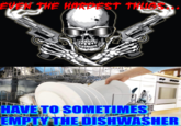 EVL THE HARDEEST THUGS HAVE TO SOMETIMES EMPTY THE DISHWASHER