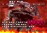 HEY KID I F----- YOUR MOM!!! OVE HER AND I ARE IN I KNOW I AM NOT YOUR BIOLOGICAL DAD BUT TO ME Yau ARE MY MF SON!!!!!