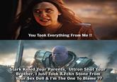 You Took Everything From Me ! Stark Killed Your Parents, Ultron Shot Your Brother, I Just Took A Fckn Stone From Your $ex Doll & I'm The One To Blame ??