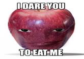 IDARE YOU TO EAT ME