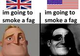 im going to smoke a f-- im going to smoke a f--