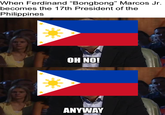 When Ferdinand "Bongbong" Marcos Jr. becomes the 17th President of the Philippines OH NO! ANYWAY