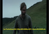 I am The.Northman.2022.1080p.AMZN.WEBRip.DDP5.1.Atmos.x264-NOGRP.mkv