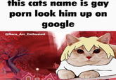 this cats name is gay p--- look him up on google @Neco_Arc_Enthusiast