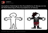 comet :) @cozy_comet me before listening to the foundations of decay vs me AFTER listening to the foundations of decay 8:18 PM - May 12, 2022 - Twitter for Android