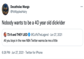 Decatholac Mango ... @YoNipplesHairy Nobody wants to be a 40 year old dickrider 73-9 and THEY LIED @CuffsTheLegend · Jun 27, 2021 All you boys in the new NBA Twitter wanna be me a little 6:26 PM · Jun 27, 2021 · Twitter for iPhone