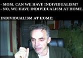 - MOM, CAN WE HAVE INDIVIDUALISM? - NO, WE HAVE INDIVIDUALISM AT HOME. INDIVIDUALISM AT HOME: