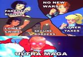 NO NEW WARS PARENTAL RIGHTS @License2Smirk LOWER LOWER CRIME SECURE TAXES BORDERS ULTRA MAGA