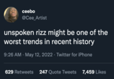 ceebo @Cee_Artist unspoken rizz might be one of the worst trends in recent history 9:26 AM · May 12, 2022 · Twitter for iPhone 629 Retweets 247 Quote Tweets 7,459 Likes