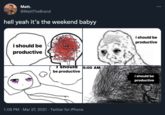 Matt. @MattTheBrand hell yeah it's the weekend babyy i should be productive i should be productive Tshould be productive 5:00 AM i should be productive 1:06 PM · Mar 27, 2021 · Twitter for iPhone