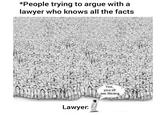 *People trying to argue with a lawyer who knows all the facts Yes, you all are Wrong, Lawyer.