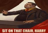 SIT ON THAT CHAIR, HARRY