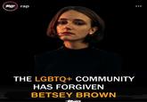 Rap rap THE LGBTQ+ COMMUNITY HAS FORGIVEN BETSEY BROWN :