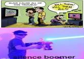 KILL THEM! GUNS CAUSE ALL OF THIS TROUBLE! KILL THEM ALL! VREEP SCHOOL MASSA CE com silence boomer imgflip.com